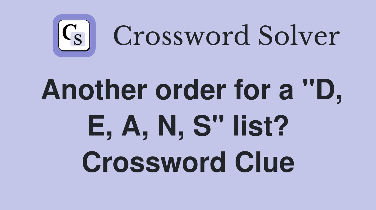 Another order for a "D, E, A, N, S" list? Crossword Clue Answers